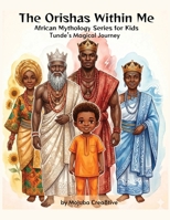 The Orishas Within Me: Tunde’s Magical Journey By Mojuba Crea8tive: An African Orisha Mythology Story for Kids About Confidence, Courage, and Inner Strength B0GY7PVGH5 Book Cover
