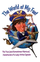 The World At My Feet: The True (And Sometimes Hilarious) Adventures of a Lady Airline Captain 154397824X Book Cover