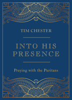Into His Presence: Praying with the Puritans (Collection of 80 prayers and meditations to help your personal and public prayers and devotions) 1784987778 Book Cover