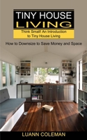 Tiny House: Think Small! An Introduction to Tiny House Living 1990373038 Book Cover