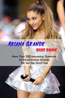 Ariana Grande Quiz Book: More Than 350 Interesting Questions All About Ariana Grande For Her Die-Hard Fans null Book Cover