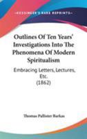 Outlines of Ten Years' Investigations Into the Phenomena of Modern Spiritualism 1164862227 Book Cover