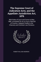 The Supreme Court of Judicature Acts, and the Appellate Jurisdiction Act, 1876: With Rules of Court and Forms to May, 1880. Annotated So As to Form a ... to the Chancery and Common Law Divisions 3337157297 Book Cover