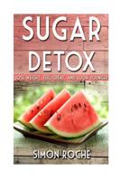 Sugar Detox: Lose Weight, Feel Great, and Look Younger 1514748495 Book Cover