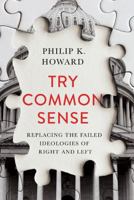 Try Common Sense: Replacing the Failed Ideologies of Right and Left 1324001763 Book Cover