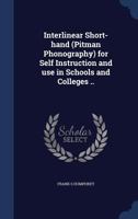 Interlinear Short-hand (Pitman Phonography) for Self Instruction and use in Schools and Colleges .. 1019216190 Book Cover