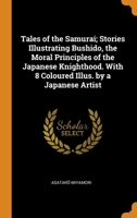 Tales of the Samurai; Stories Illustrating Bushido, the Moral Principles of the Japanese Knighthood. With 8 Coloured Illus. by a Japanese Artist 0344896781 Book Cover