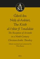 The Reception of Aristotle in a Ninth-Century Christian-Arabic Theodicy: Gibril Ibn Nu? Al-Anbari, the Kitab Al-I?tiba? Fi L-Malakut (Aristoteles Semitico-Latinus) (Arabic Edition) 9004762558 Book Cover
