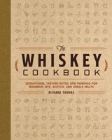 The Whiskey Cookbook: Sensational Tasting Notes and Pairings for Bourbon, Rye, Scotch, and Single Malts 1646433203 Book Cover