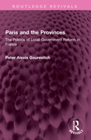 Paris and the Provinces: The Politics of Local Government Reform in France 1032357711 Book Cover