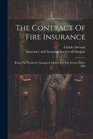 The Contract Of Fire Insurance: Being The President's Inaugural Address For The Session, 1885-1886 1021860867 Book Cover