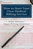 How to Start Your Own Medical Billing Service: Becoming Self Employed 1484928180 Book Cover