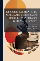 De Gong-fabricatie Te Semarang. Beschreven Door Edw. Jacobson En J.h. Van Hasselt 1294065327 Book Cover