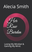 Her Raw Burden: Losing My Mindset & Gaining My Mind. 1097891143 Book Cover