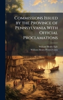 Commissions Issued by the Province of Pennsylvania with Official Proclamations 1149776455 Book Cover
