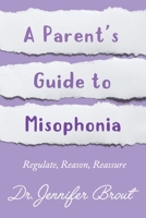 Regulate, Reason, Reassure: A Parent’s Guide to Understanding and Managing Misophonia 1777263298 Book Cover