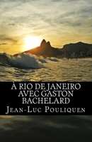 A Rio de Janeiro avec Gaston Bachelard (French Edition) 1511638907 Book Cover