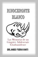 Rinoceronte Blanco las Memorias de un Gangster Adolescente Estadounidense B09F192NRC Book Cover