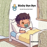 Binky Bye Bye: A Gentle Pacifier Weaning Story with a Practical Guide for Parents and Fun Activity Pages B0H8XC5LMS Book Cover