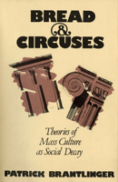 Bread and Circuses: Theories of Mass Culture As Social Decay 0801493382 Book Cover
