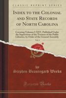 Index to the Colonial and State Records of North Carolina, Vol. 4: Covering Volumes I-XXV, Published Under the Supervision of the Trustees of the Public Libraries, by Order of the General Assembly (Cl 1333636520 Book Cover