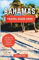 Bahamas Travel Guide 2023: Experience the Sun, Sand, and Bliss in the Caribbean Tropical Haven B0C91JYN4J Book Cover
