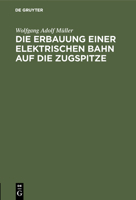 Die Erbauung einer elektrischen Bahn auf die Zugspitze (German Edition) 3486731866 Book Cover