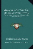Memoirs of the Life of Isaac Penington: To Which is Added a Review of His Writings 1016665180 Book Cover