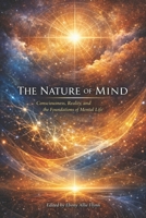 The Nature of Mind: Consciousness, Reality, and the Foundations of Mental Life B0GRH6F82Z Book Cover