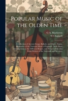 Popular Music of the Olden Time: A Collection of Ancient Songs, Ballads, and Dance Tunes, Illustrative of the National Music of England: With Short ... From Writers of the Sixteenth and Seventee 1021467073 Book Cover