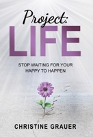 Project LIFE: Stop Waiting for Your Happy to Happen 164746160X Book Cover