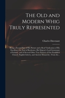 The Old and Modern Whig Truly Represented: Being a Second Part of His Picture and a Real Vindication of His Excellency the Earl of Rochester, His Majesty's Lord Lieutenant of Ireland: and of Several O 101352358X Book Cover