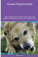 Canaan Dog Activities Canaan Dog Tricks, Games & Agility. Includes: Canaan Dog Beginner to Advanced Tricks, Series of Games, Agility and More 1526900556 Book Cover