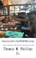 Consistently ConFUCKINsistent: The Power Within Repetition (Mindset) (Volume 1) 1983424897 Book Cover