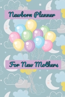 Newborn Planner For New Mothers: Keep A Log of Habits, Daily Care, Feeding and Appointments 1702399354 Book Cover