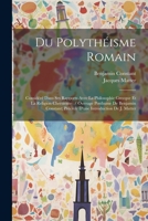 Du Polythéisme Romain: Considéré Dans Ses Rapports Avec La Philosophie Grecque Et La Religion Chrétienne; / Ouvrage Posthume De Benjamin Constant; ... Introduction De J. Matter 1021686069 Book Cover