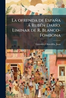 La ofrenda de España á Rubén Darío. Liminar de R. Blanco-Fombona 1179807758 Book Cover