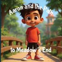 Aaron and the Path to Meadow’s End: An Inspiring Children’s Adventure About Courage, Confidence, and Self-Discovery | 8.5x8.5 Inches | 24 Pages B0H2HZLXJR Book Cover