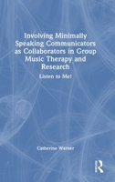 Involving Minimally Speaking Communicators as Collaborators in Group Music Therapy and Research: Listen to Me! 1041134673 Book Cover