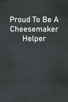 Proud To Be A Cheesemaker Helper: Lined Notebook For Men, Women And Co Workers 1713261189 Book Cover