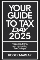 Your Guide to Tax Day 2025: Preparing, Filing, and Navigating Tax Changes B0F3W3B772 Book Cover