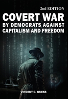 Covert War by Democrats Against Capitalism and Freedom 2nd Edition B0FN3V9NSW Book Cover