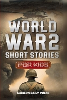 World War II Short Stories for Kids: Unbelievable Historical True Tales of Timeline, Combatants and Military Operations to Inspire Courage for Young ... (Historical Non Fiction Books for Kids 9-12) B0FN89JKGZ Book Cover