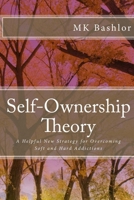 Self-Ownership Theory: A Helpful New Strategy for Overcoming Soft and Hard Addictions 1546340521 Book Cover