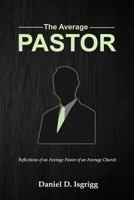 The Average Pastor: Reflections of an Average Pastor of an Average Church 154087513X Book Cover