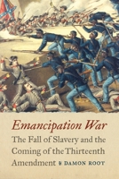 Emancipation War: The Fall of Slavery and the Coming of the Thirteenth Amendment 1640126430 Book Cover