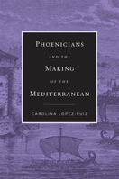 Phoenicians and the Making of the Mediterranean 0674295579 Book Cover
