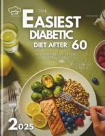 THE EASIEST DIABETIC DIET AFTER 60: Nourishment Over Restrictions B0FCD1YFPS Book Cover