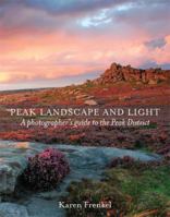 Peak Landscape and Light: A Photographer's Guide to the Peak District. Karen Frenkel 0711230579 Book Cover