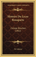 Histoire Du Lyc�e Bonaparte (Coll�ge Bourbon) (Classic Reprint) 1144026067 Book Cover